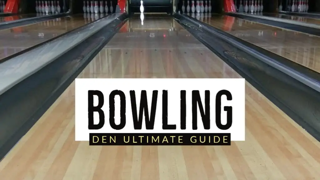 Bowling - Den Ultimate Guide